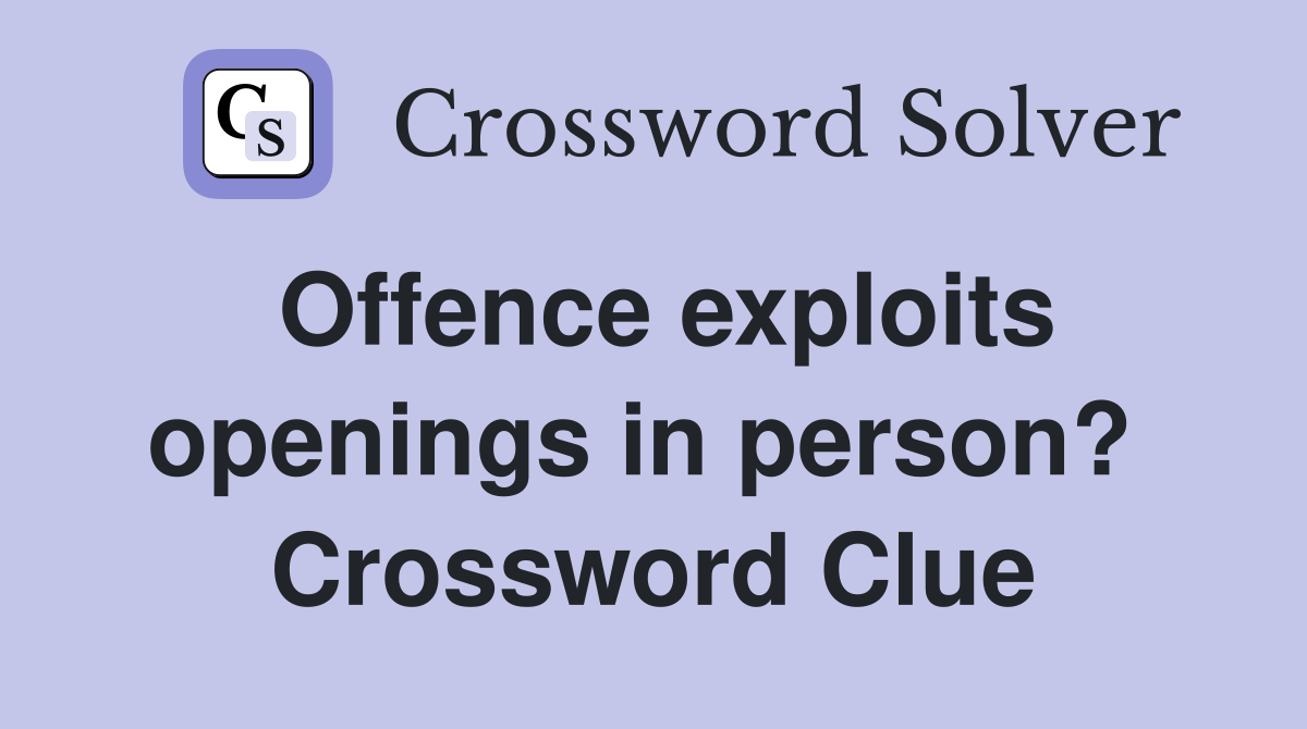 Offence exploits openings in person?  Crossword Clue