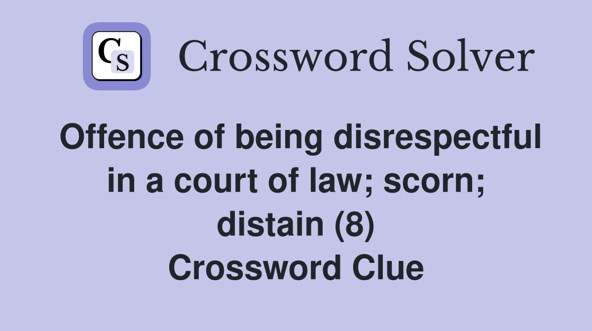 Offence of being disrespectful in a court of law; scorn; distain (8) Crossword Clue