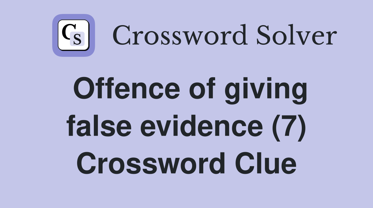 Offence of giving false evidence (7) Crossword Clue
