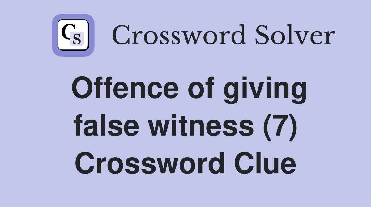 Offence of giving false witness (7) Crossword Clue
