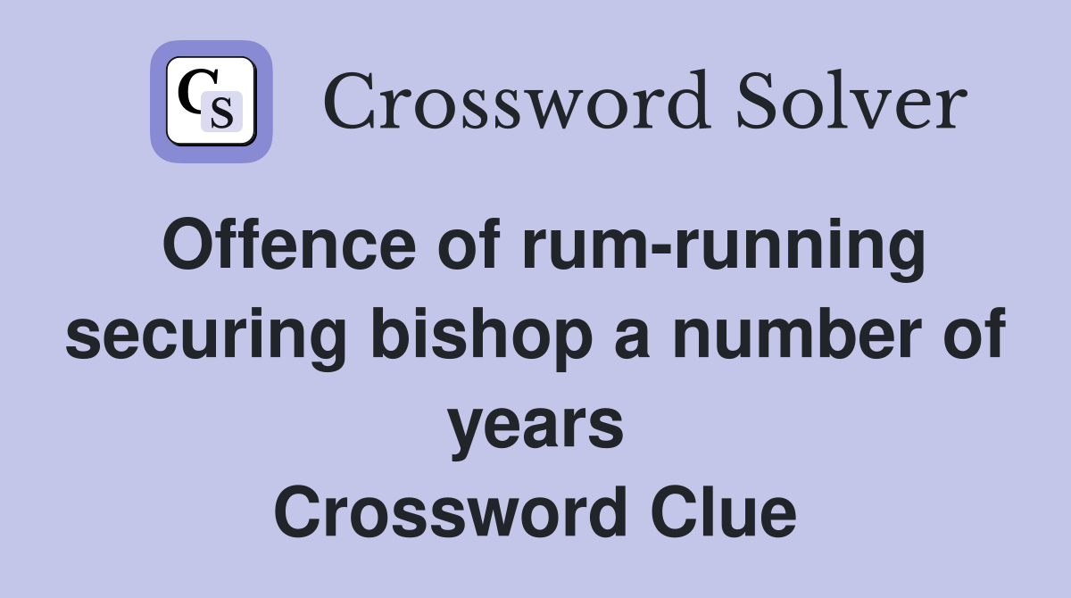 Offence of rum-running securing bishop a number of years Crossword Clue