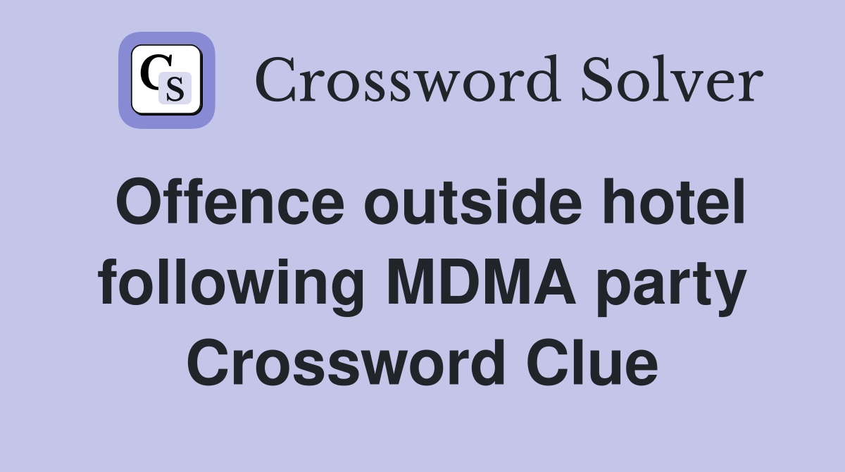 Offence outside hotel following MDMA party Crossword Clue