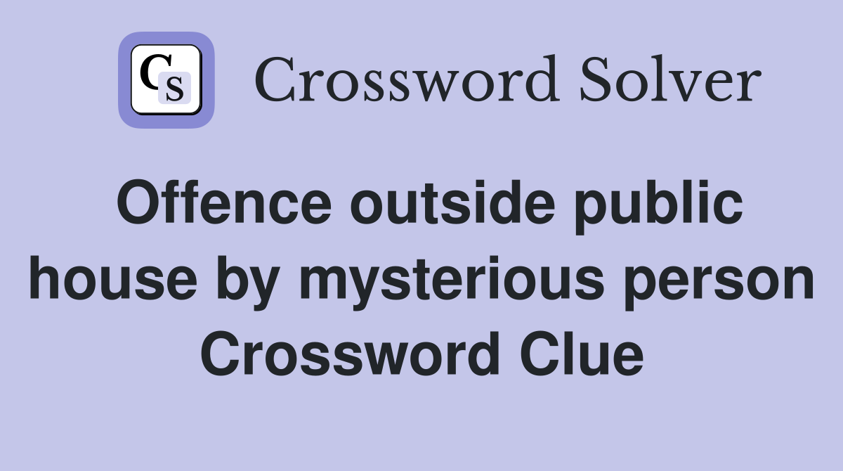 Offence outside public house by mysterious person Crossword Clue