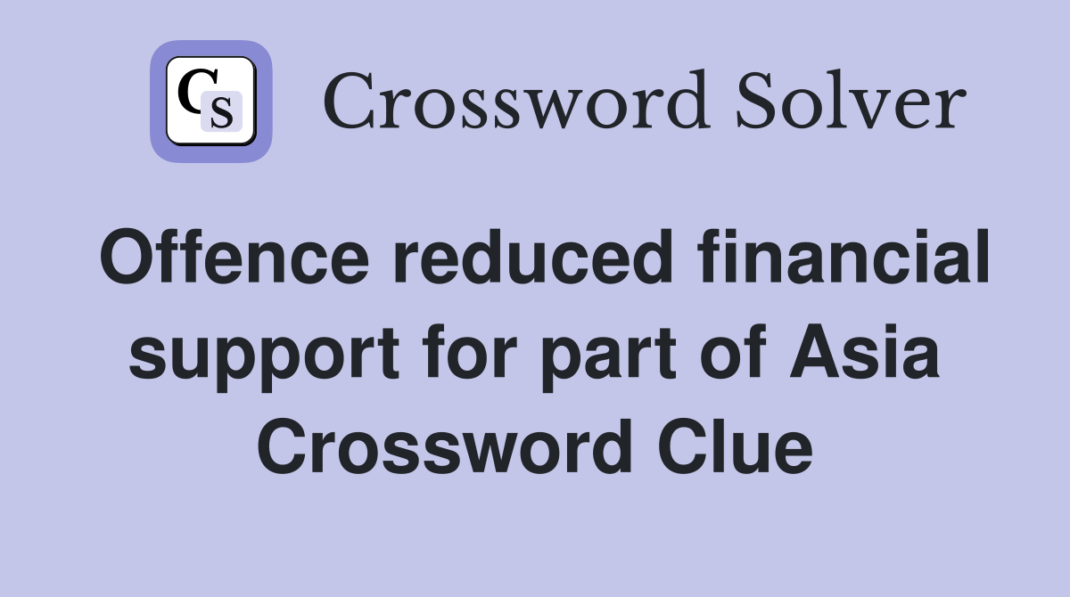 Offence reduced financial support for part of Asia Crossword Clue
