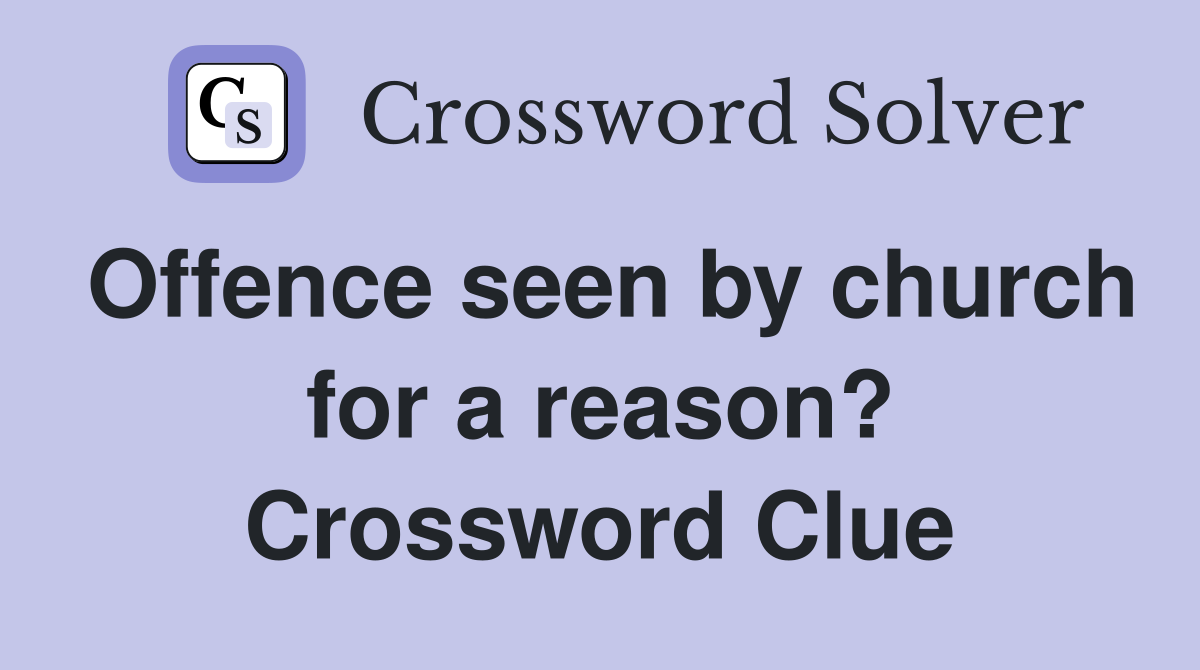 Offence seen by church for a reason? Crossword Clue