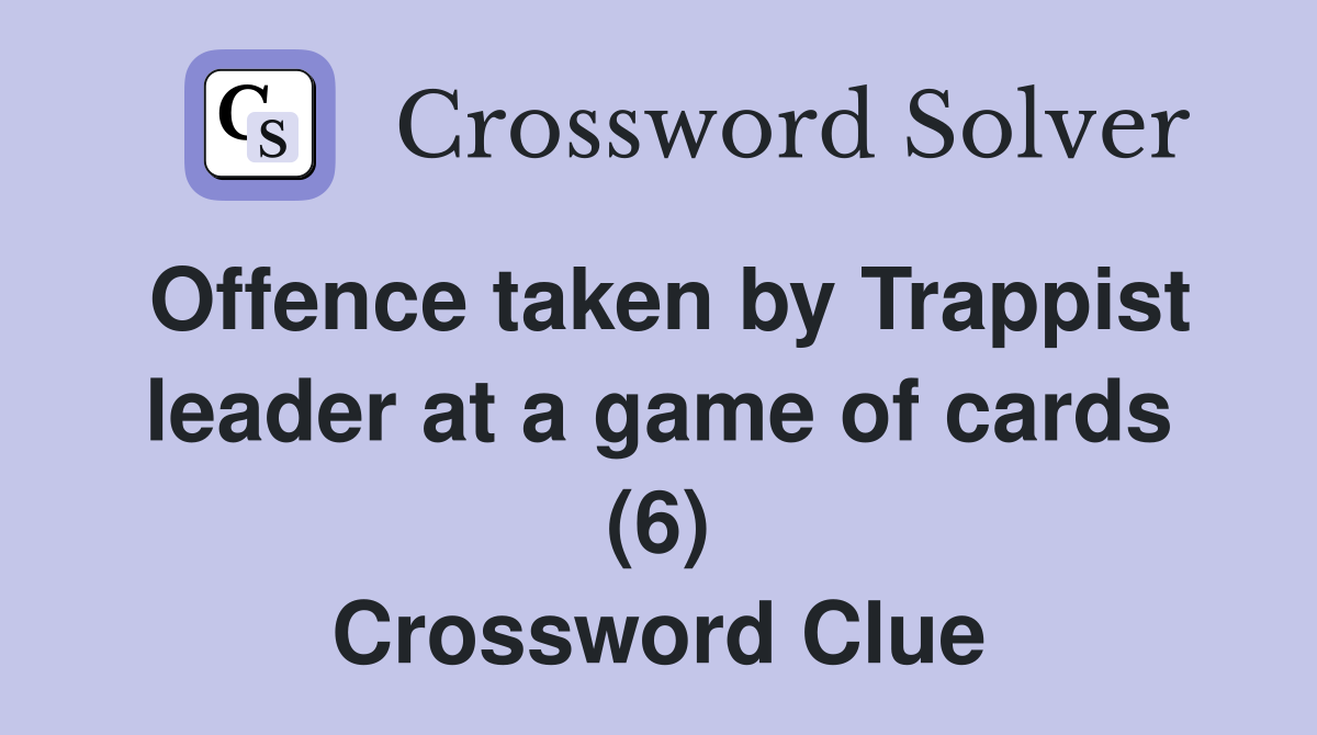 Offence taken by Trappist leader at a game of cards (6) Crossword Clue