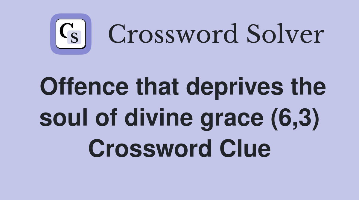 Offence that deprives the soul of divine grace (6,3) Crossword Clue