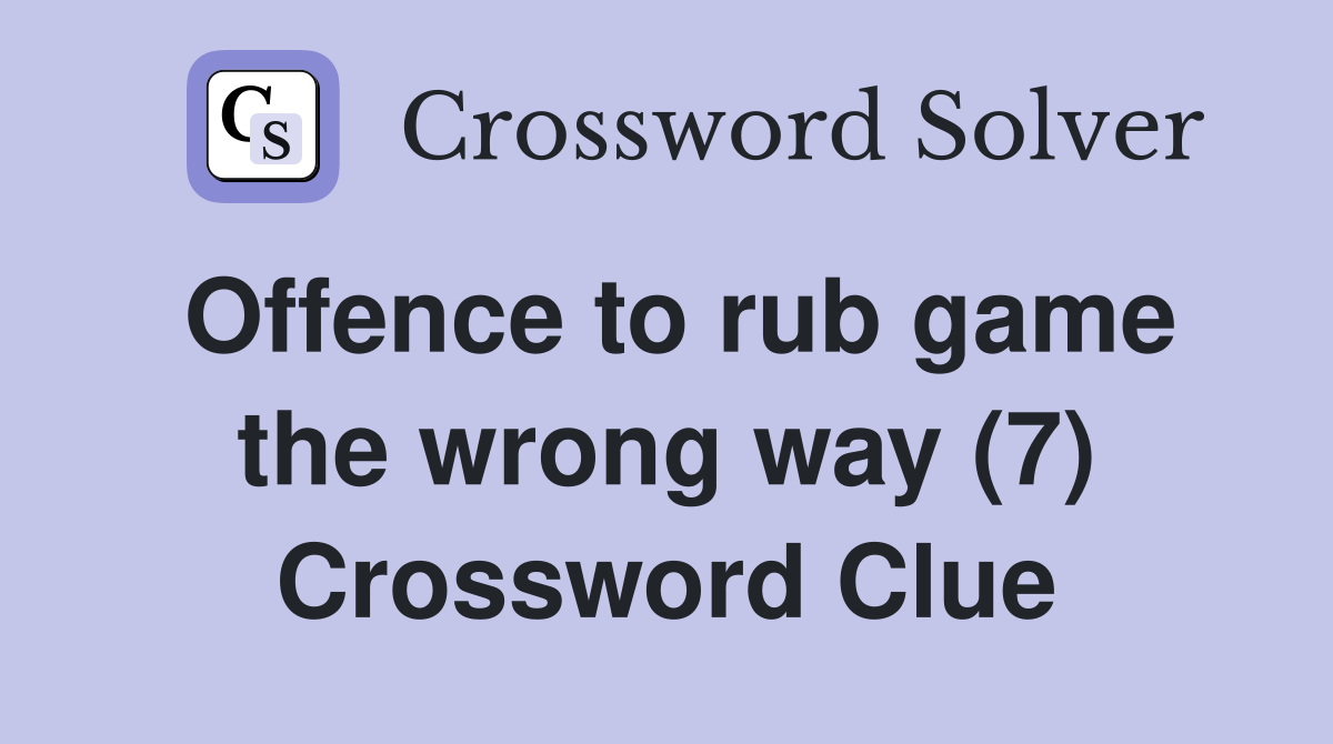 Offence to rub game the wrong way (7) Crossword Clue