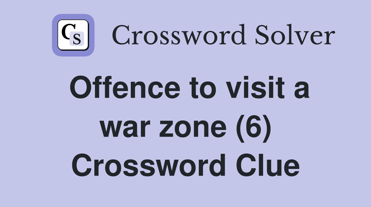 Offence to visit a war zone (6) Crossword Clue