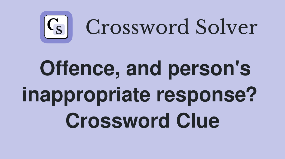 Offence, and person's inappropriate response?  Crossword Clue