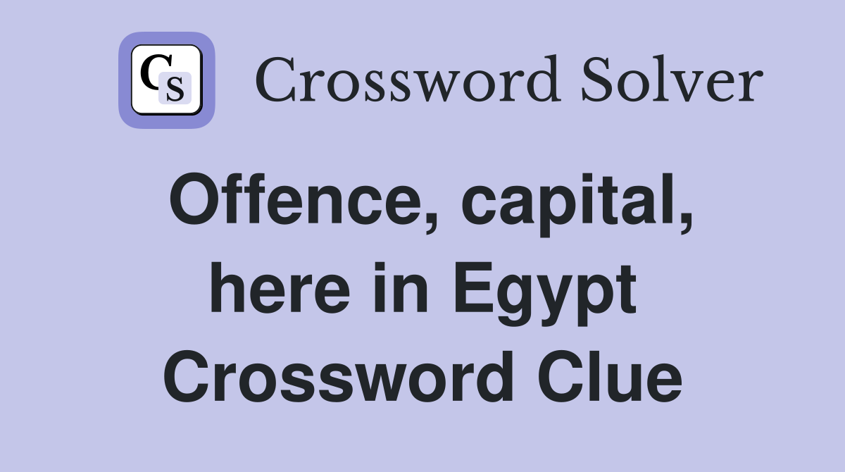 Offence, capital, here in Egypt Crossword Clue