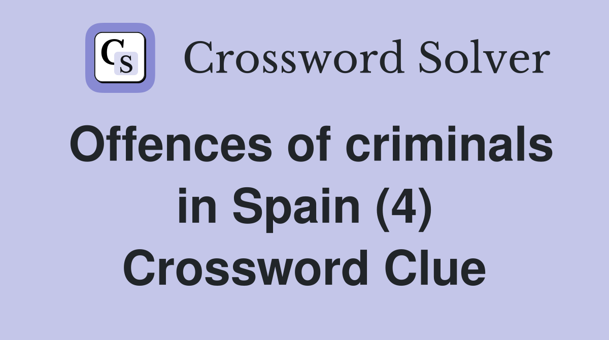Offences of criminals in Spain (4) Crossword Clue