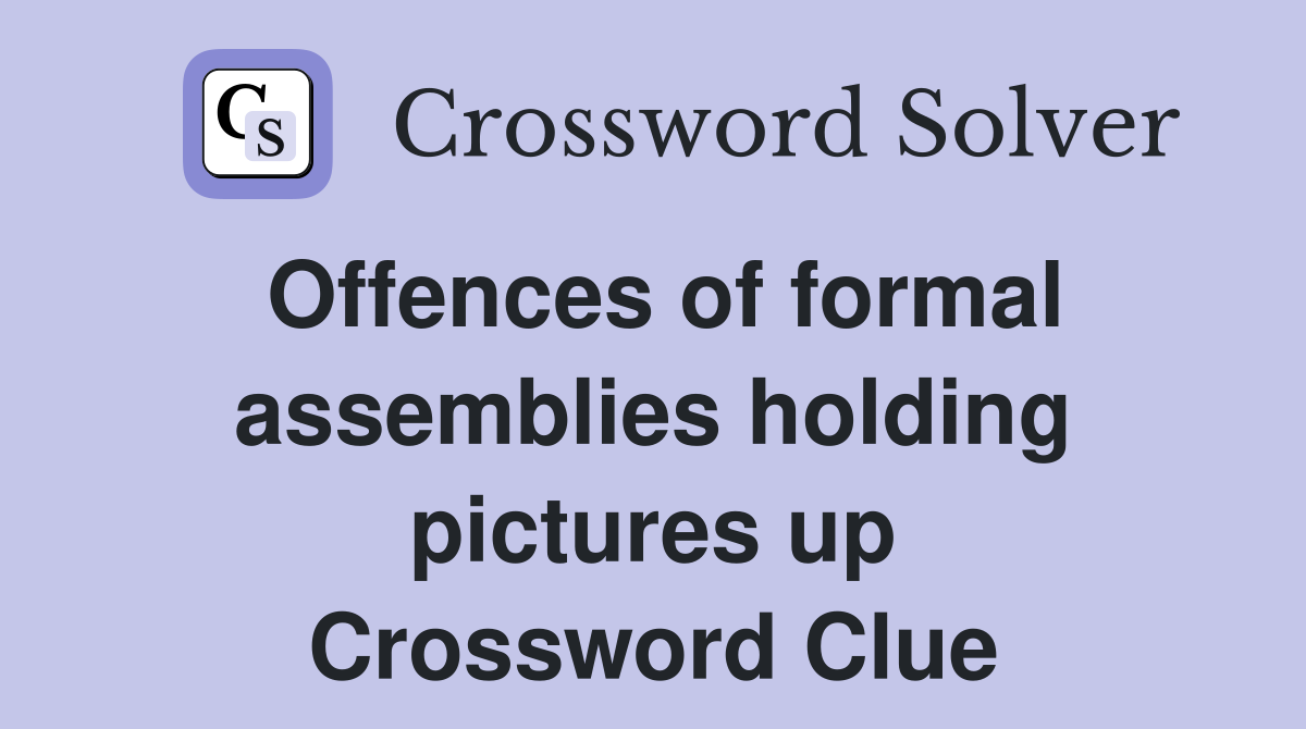 Offences of formal assemblies holding pictures up Crossword Clue
