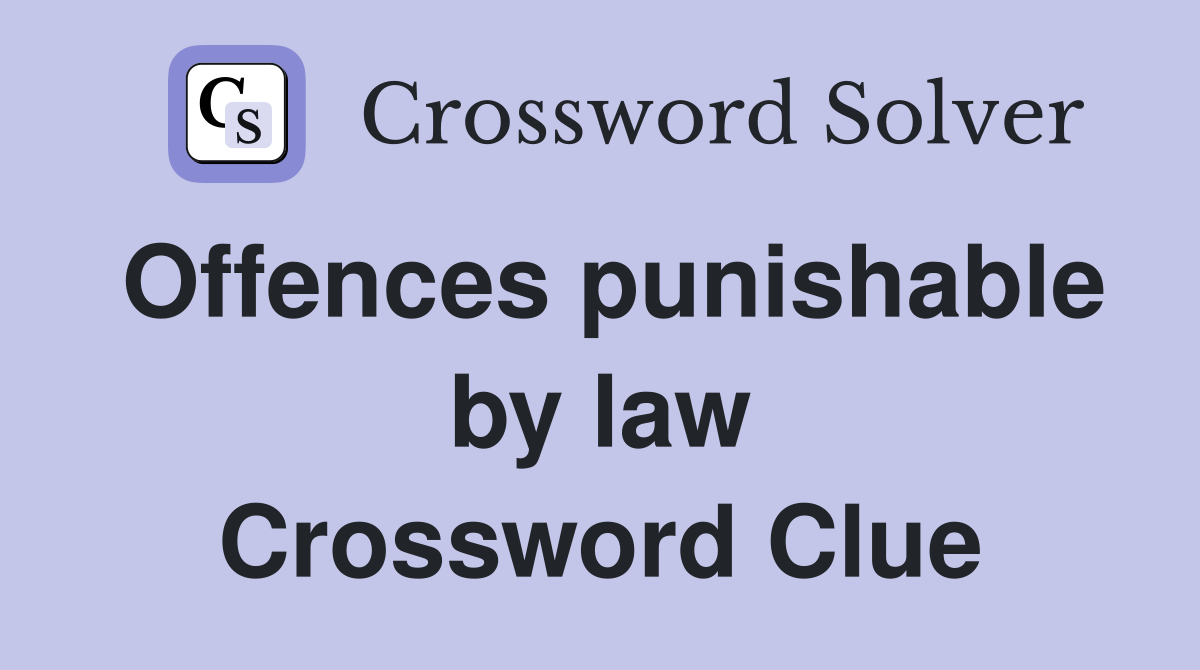 Offences punishable by law Crossword Clue