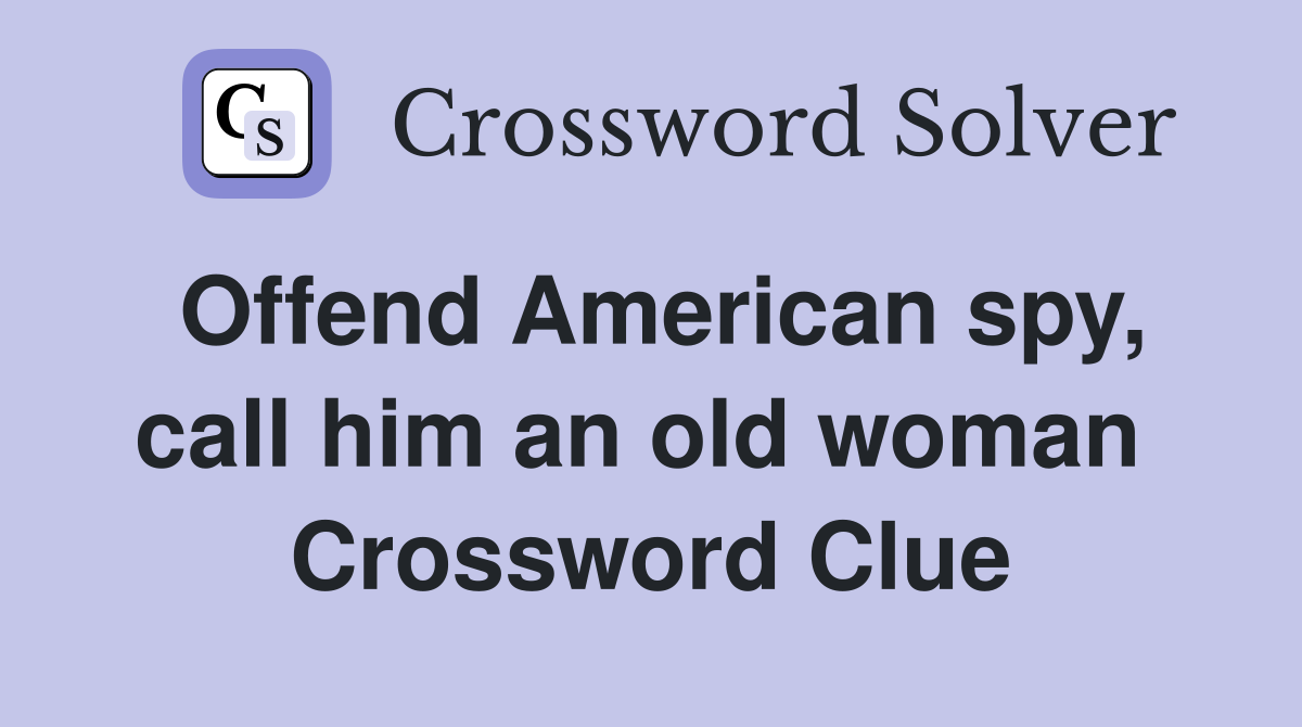 Offend American spy, call him an old woman  Crossword Clue