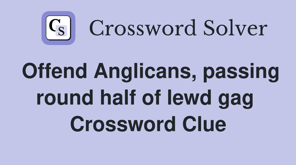 Offend Anglicans, passing round half of lewd gag  Crossword Clue