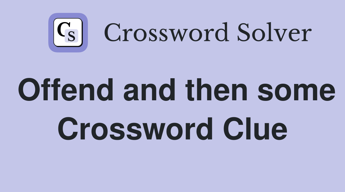 Offend and then some Crossword Clue