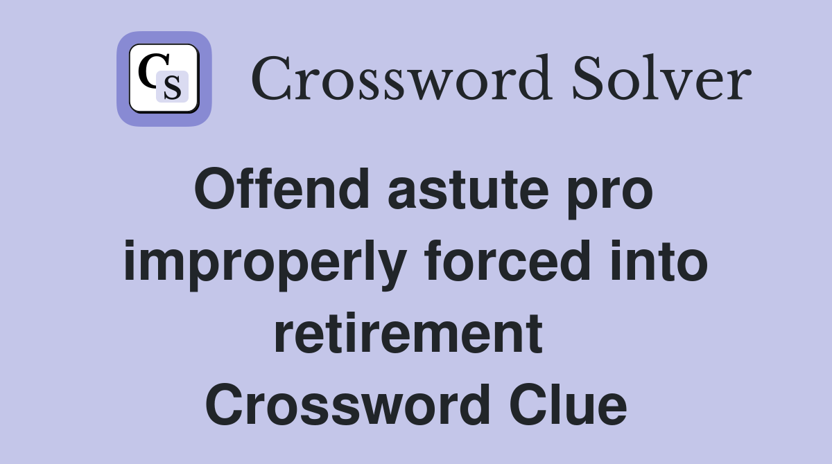 Offend astute pro improperly forced into retirement  Crossword Clue