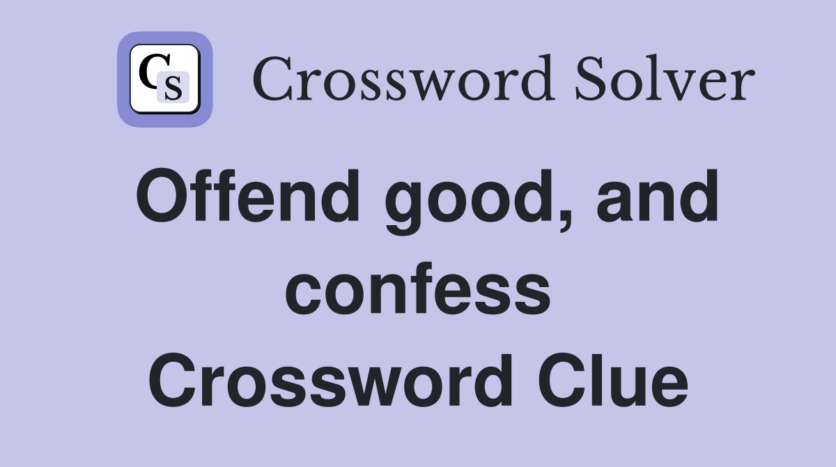 Offend good, and confess Crossword Clue