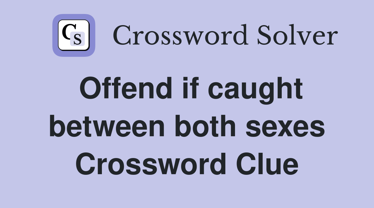 Offend if caught between both sexes Crossword Clue