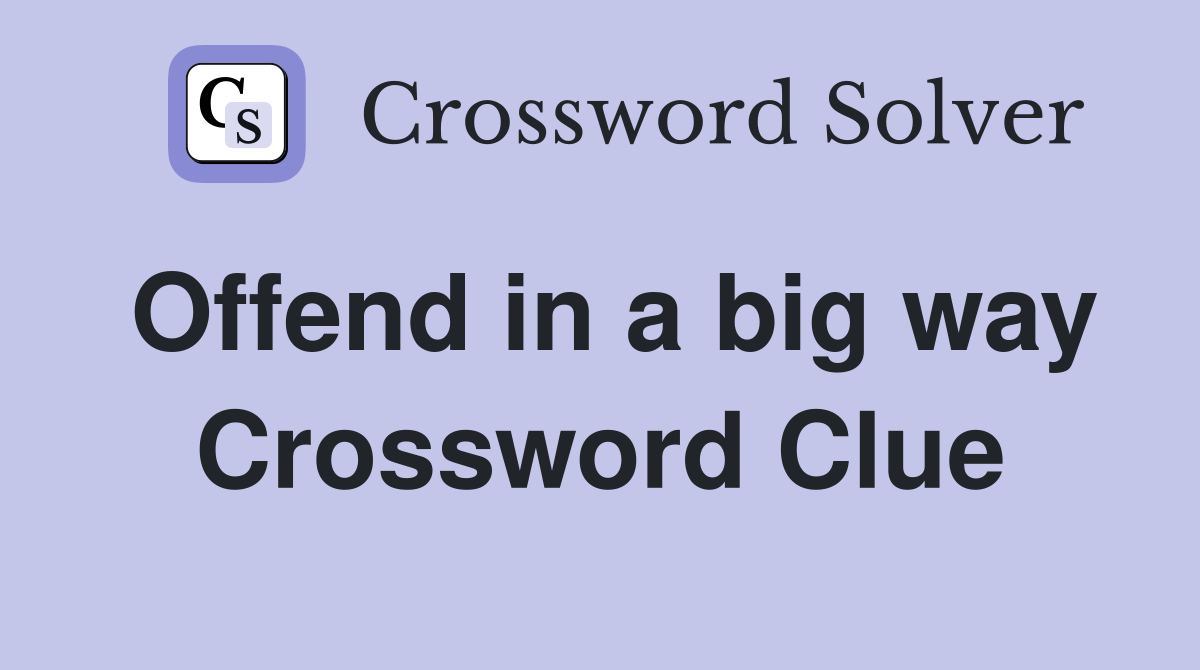 Offend in a big way Crossword Clue