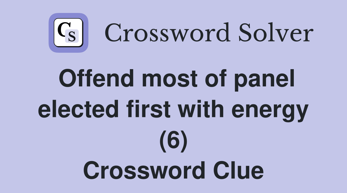 Offend most of panel elected first with energy (6) Crossword Clue