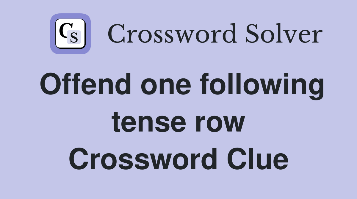 Offend one following tense row Crossword Clue