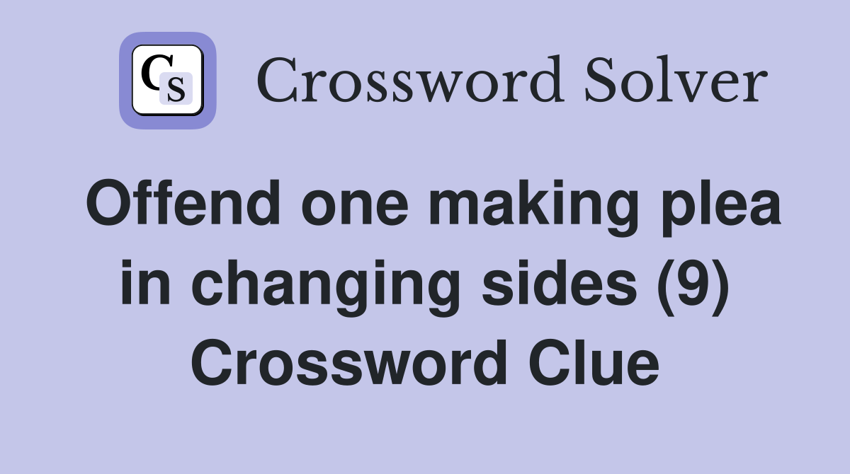 Offend one making plea in changing sides (9) Crossword Clue