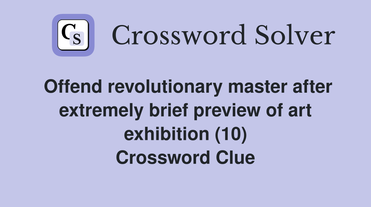 Offend revolutionary master after extremely brief preview of art exhibition (10) Crossword Clue