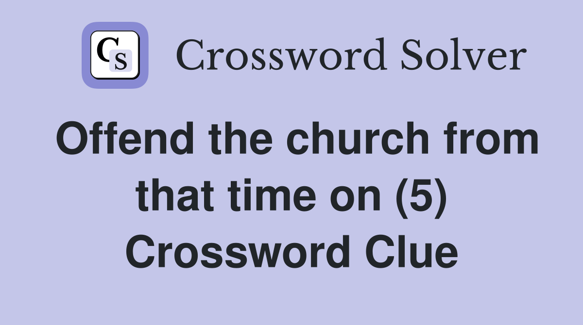 Offend the church from that time on (5) Crossword Clue