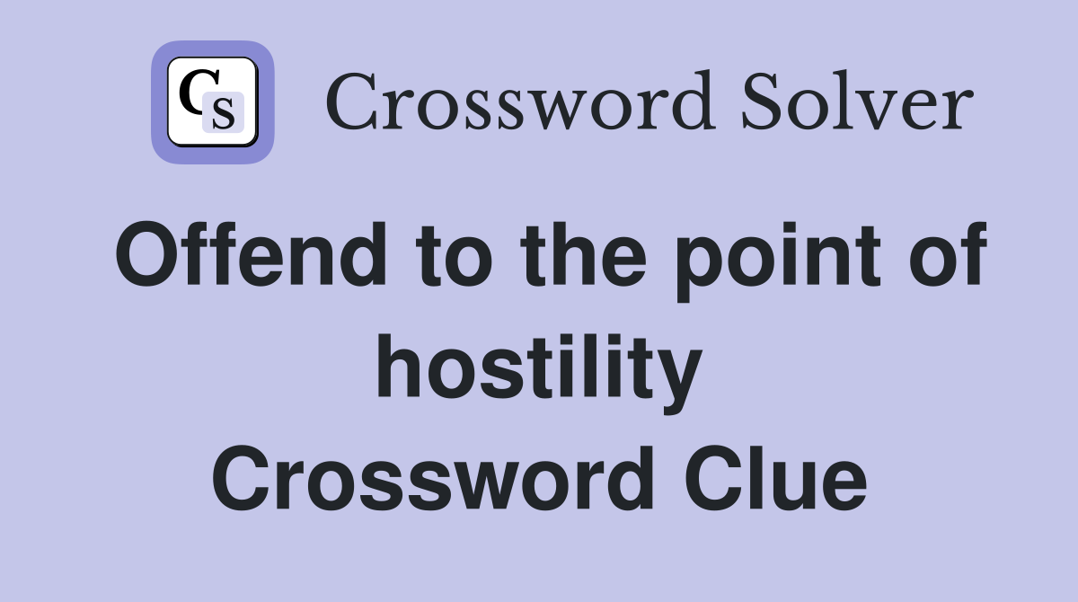 Offend to the point of hostility Crossword Clue
