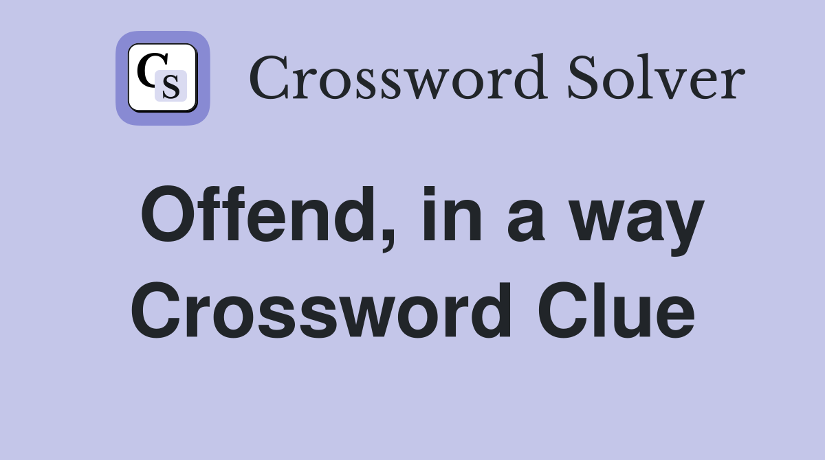 Offend, in a way Crossword Clue