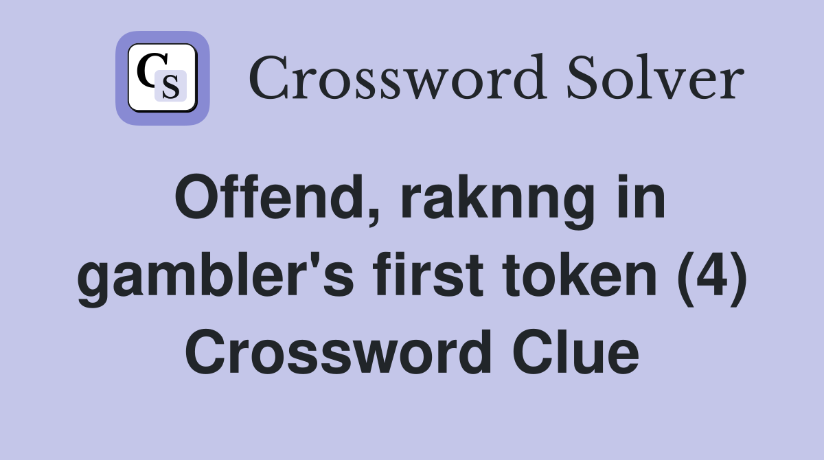 Offend, raknng in gambler's first token (4) Crossword Clue