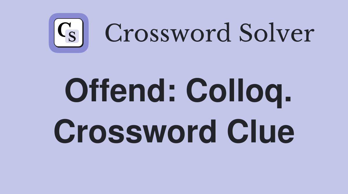Offend: Colloq. Crossword Clue