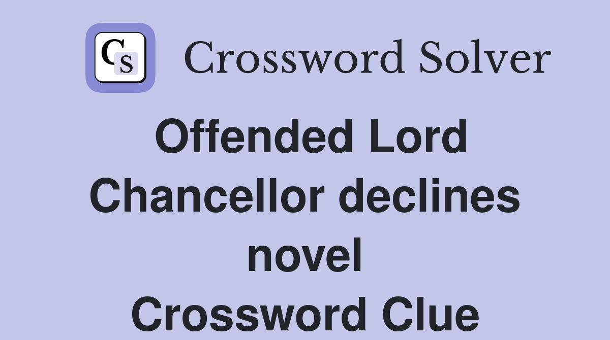 Offended Lord Chancellor declines novel Crossword Clue