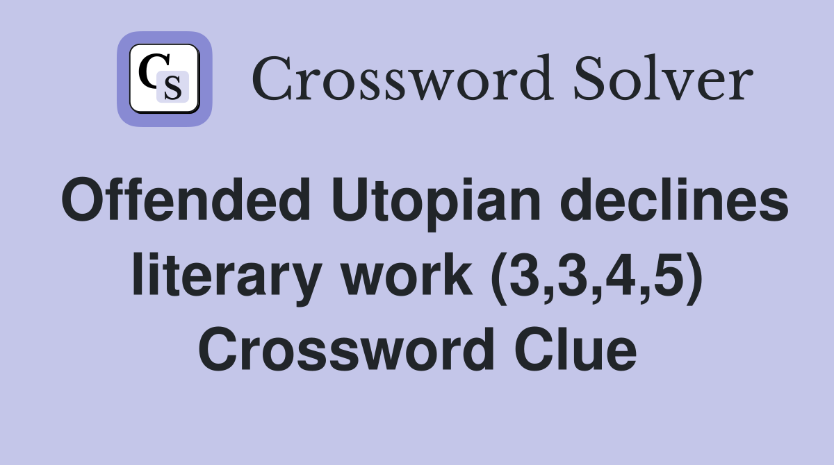 Offended Utopian declines literary work (3,3,4,5) Crossword Clue