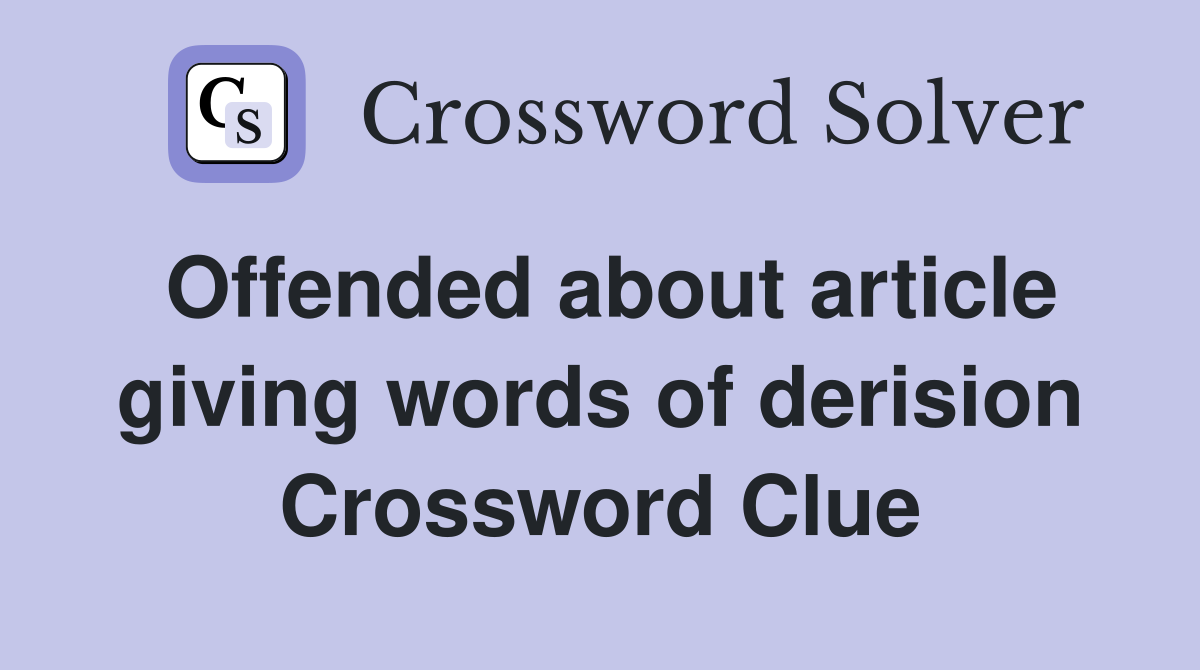 Offended about article giving words of derision Crossword Clue