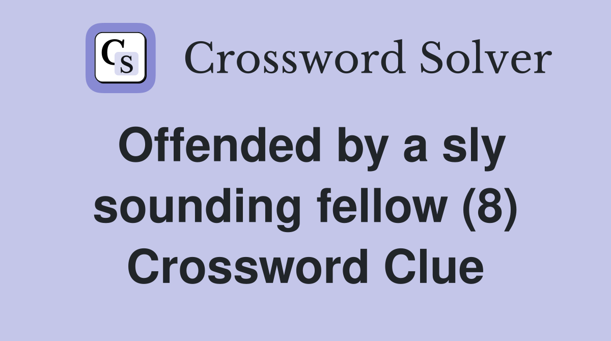 Offended by a sly sounding fellow (8) Crossword Clue