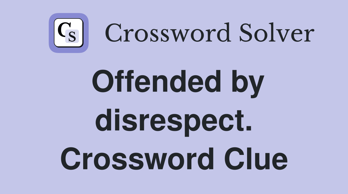 Offended by disrespect. Crossword Clue