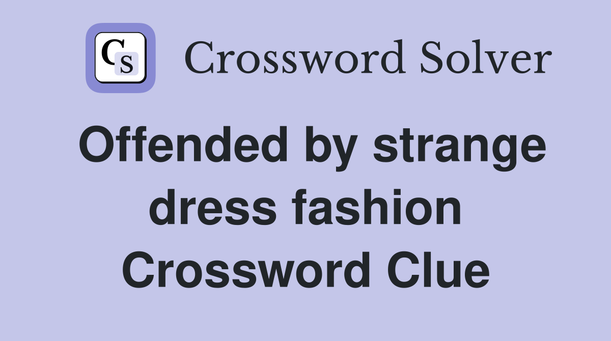 Offended by strange dress fashion Crossword Clue