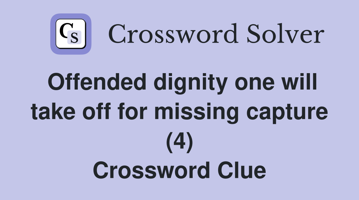 Offended dignity one will take off for missing capture (4) Crossword Clue