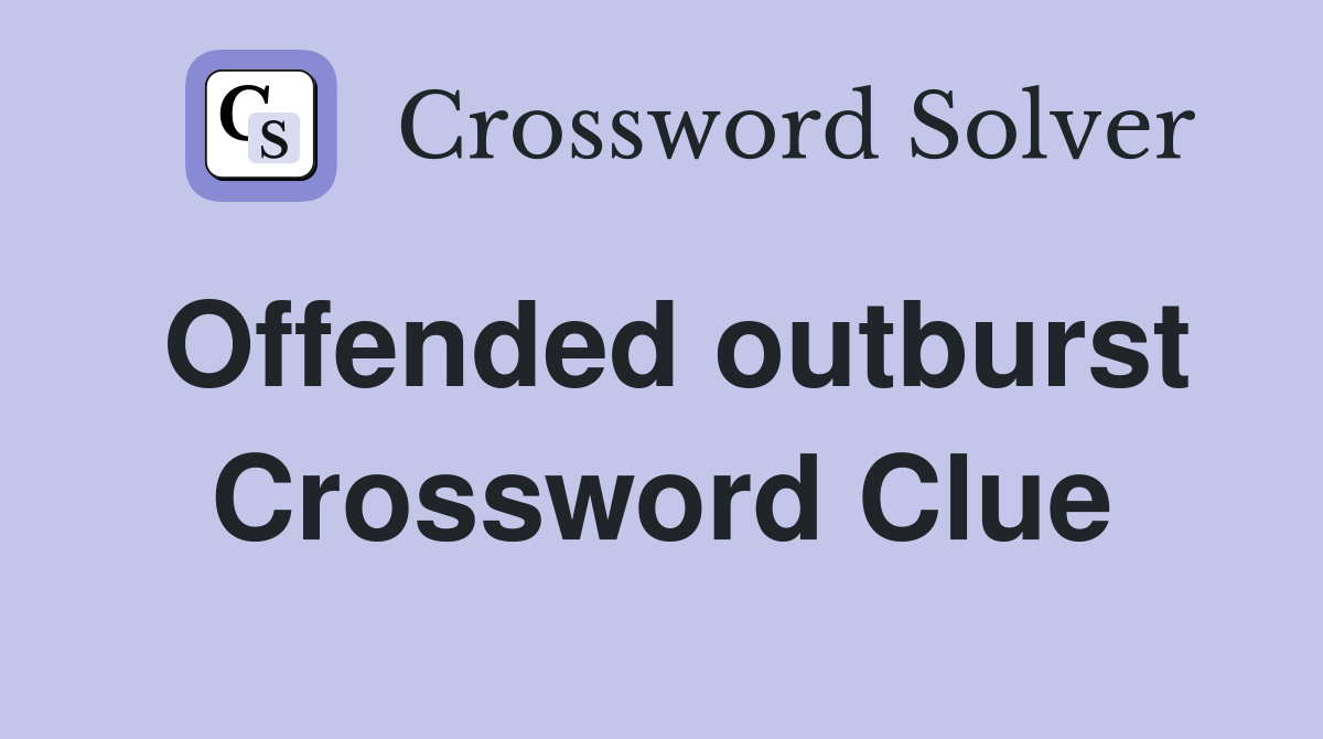 Offended outburst Crossword Clue
