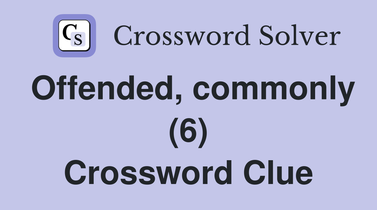 Offended, commonly (6) Crossword Clue
