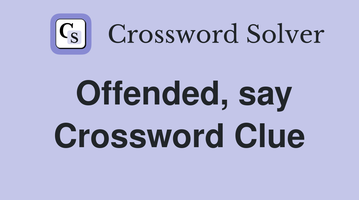 Offended, say Crossword Clue