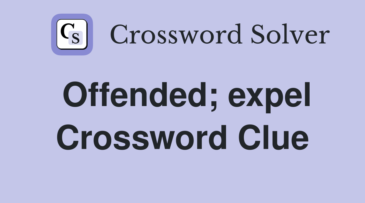 Offended; expel Crossword Clue
