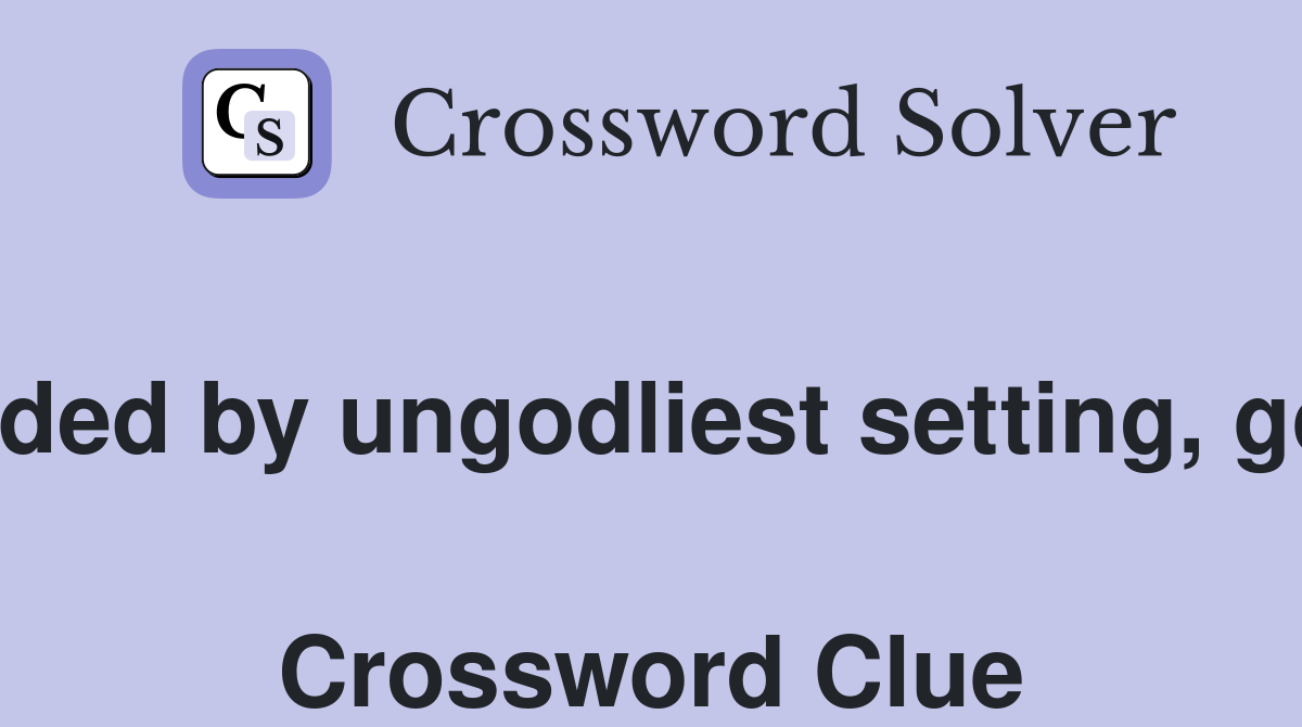 Offended by ungodliest setting, go out!  Crossword Clue