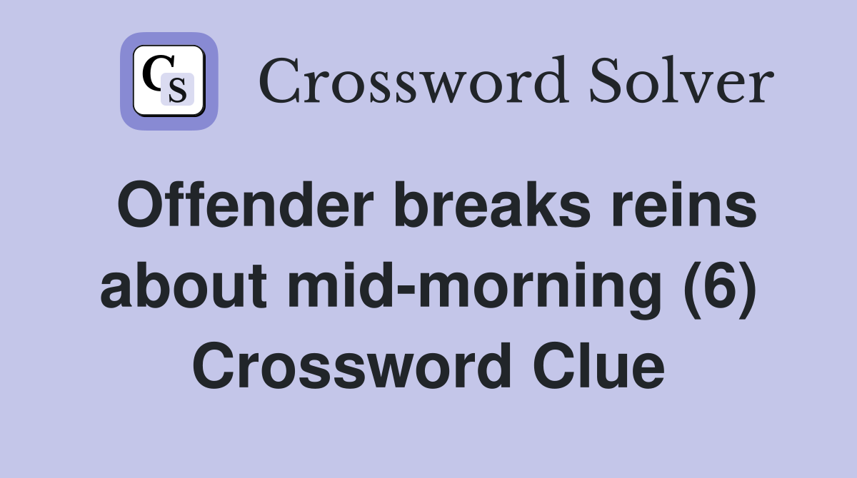 Offender breaks reins about mid-morning (6) Crossword Clue
