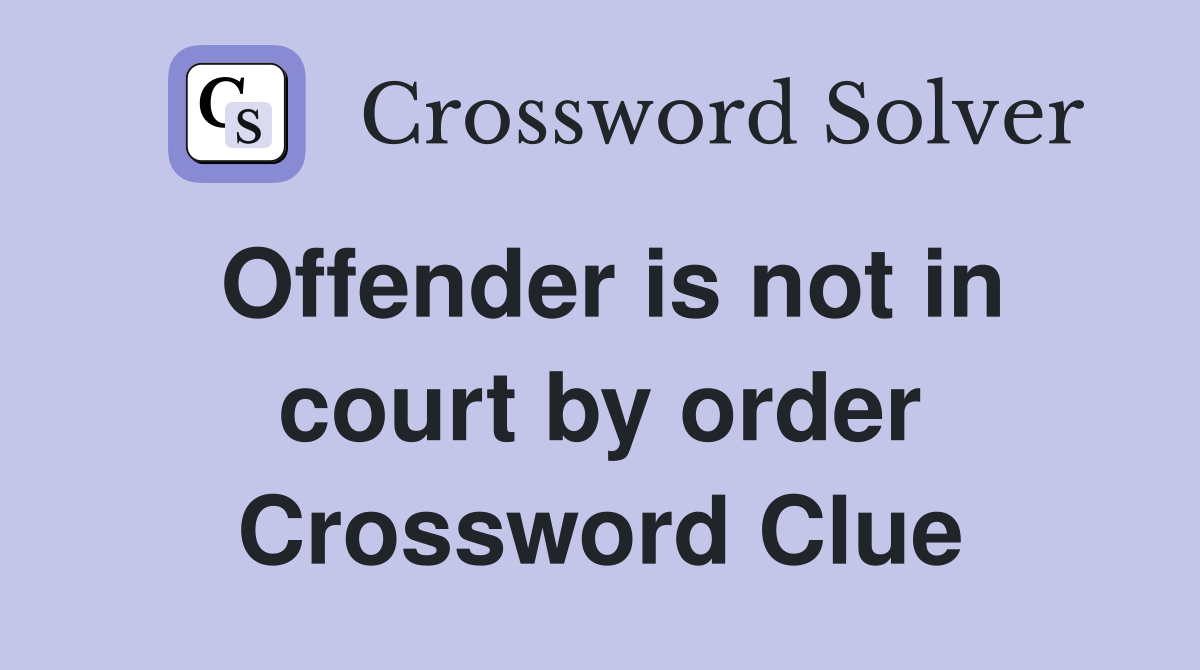Offender is not in court by order Crossword Clue