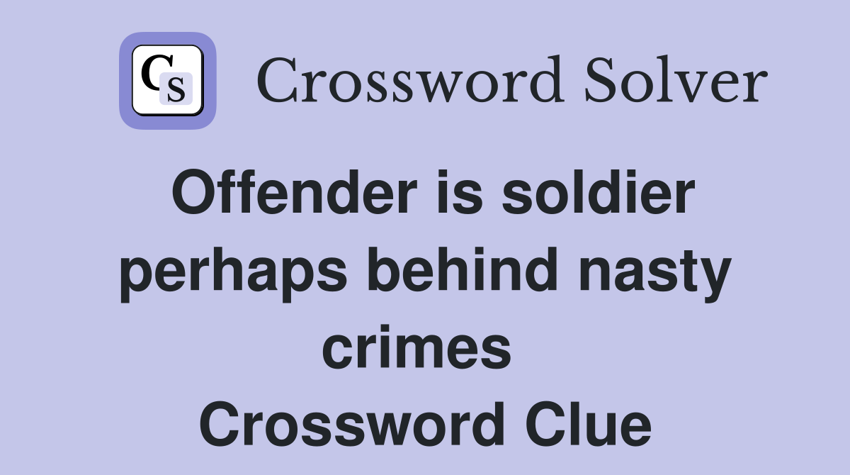 Offender is soldier perhaps behind nasty crimes  Crossword Clue