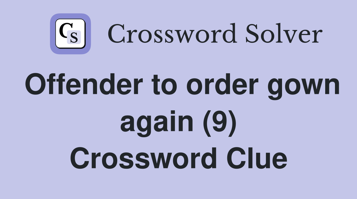 Offender to order gown again (9) Crossword Clue